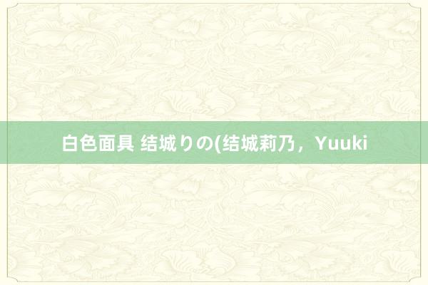 白色面具 结城りの(结城莉乃，Yuuki